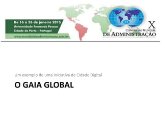 O GAIA GLOBAL
Um exemplo de uma iniciativa de Cidade Digital
 