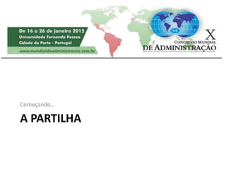 A PARTILHA
Começando…
 