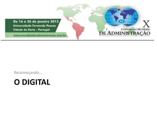 O DIGITAL
Recomeçando…
 