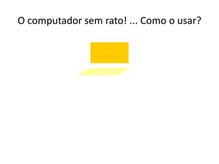 O computador sem rato! ... Como o usar?
 