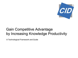 Gain Competitive Advantage
by Increasing Knowledge Productivity
A Technological Framework and Guide
 