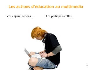 Les actions d ’ éducation au multimédia Vos enjeux, actions… Les pratiques réelles… 