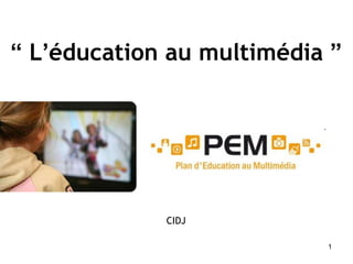 “   L ’ éducation au multimédia  ” CIDJ 