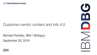Michael Priestley, IBM / @ditaguy
September 26, 2018
Customer-centric content and Info 4.0
 