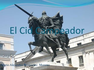 El Cid Campeador


Mario Alejandro Bermúdez Moreno
 