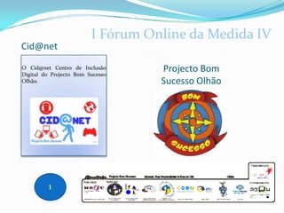 Cid@net I Fórum Online da Medida IV Projecto Bom Sucesso Olhão  O Cid@net Centro de Inclusão Digital do Projecto Bom Sucesso Olhão. 1 