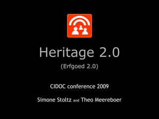 Heritage 2.0
(Erfgoed 2.0)
CIDOC conference 2009
Simone Stoltz and Theo Meereboer
 