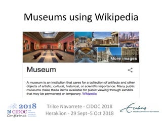 Museums	using	Wikipedia	
Trilce	Navarrete	-	CIDOC	2018			
Heraklion	-	29	Sept–5	Oct	2018	
 
