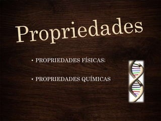 • PROPRIEDADES FÍSICAS;
• PROPRIEDADES QUÍMICAS

 