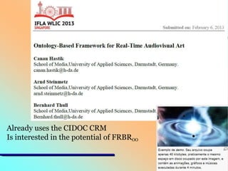 Already uses the CIDOC CRM
Is interested in the potential of FRBROO

 