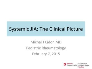 Systemic JIA: The Clinical Picture
Michal J Cidon MD
Pediatric Rheumatology
February 7, 2015
 
