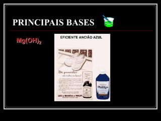 PRINCIPAIS BASES
Mg(OH)2
 