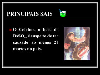 PRINCIPAIS SAIS

   O Celobar, a base de
    BaSO4, é suspeito de ter
    causado ao menos 21
    mortes no país.
 