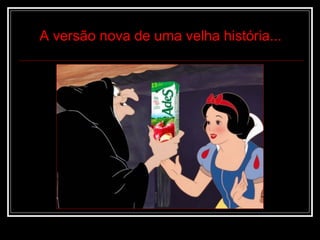 A versão nova de uma velha história...
 
