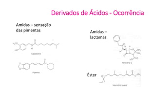 Derivados de Ácidos - Ocorrência
Amidas – sensação
das pimentas Amidas –
lactamas
Éster
 