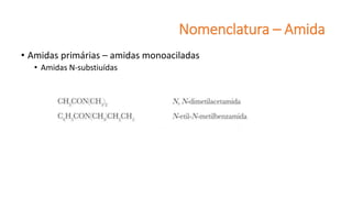 Nomenclatura – Amida
• Amidas primárias – amidas monoaciladas
• Amidas N-substiuídas
 