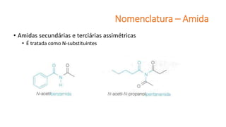 Nomenclatura – Amida
• Amidas secundárias e terciárias assimétricas
• É tratada como N-substituintes
 