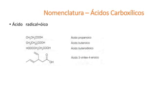 Nomenclatura – Ácidos Carboxílicos
• Ácido radical+óico
 