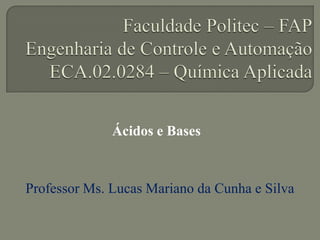 Ácidos e Bases
Professor Ms. Lucas Mariano da Cunha e Silva
 