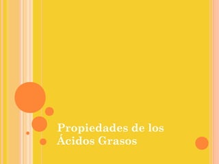 Propiedades de los
Ácidos Grasos
 
