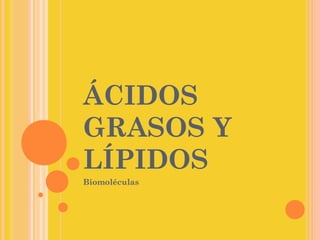 ÁCIDOS
GRASOS Y
LÍPIDOS
Biomoléculas
 
