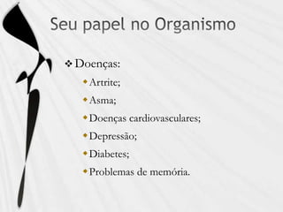  Doenças:
Artrite;
Asma;
Doenças cardiovasculares;
Depressão;
Diabetes;
Problemas de memória.
 