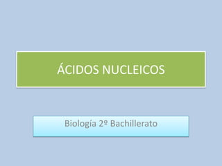 ÁCIDOS NUCLEICOS


 Biología 2º Bachillerato
 