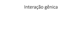 Interação gênica
 