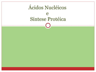 Ácidos Nucléicos  e  Síntese Protéica 