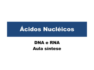 Ácidos Nucléicos DNA e RNA Aula síntese 