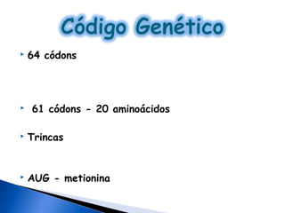    64 códons




   61 códons - 20 aminoácidos

   Trincas


   AUG - metionina
 