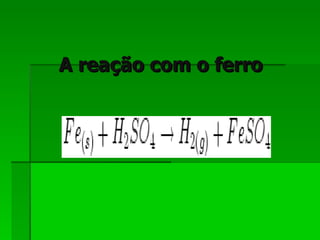 A reação com o ferro   