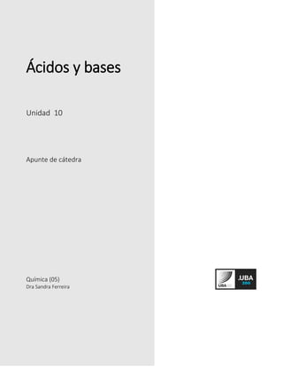 Ácidos y bases
Unidad 10
Apunte de cátedra
Química (05)
Dra Sandra Ferreira
 