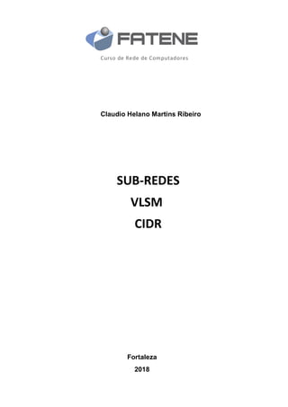Fortaleza
2018
Claudio Helano Martins Ribeiro
SUB-REDES
VLSM
CIDR
Curso de Rede de Computadores
 