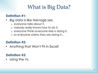 What is Big Data?
Definition #1:
• Big data is like teenage sex:
o everyone talks about it,
o nobody really knows how to d...