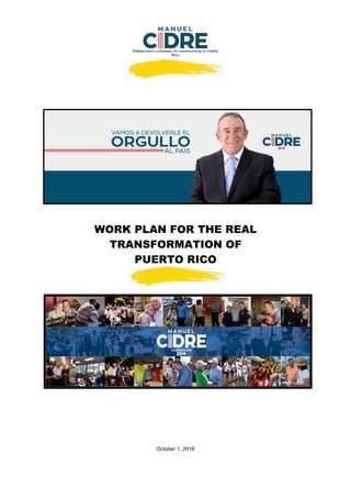 Independent Candidate for Governorship of Puerto
Rico
2016
	
	
WORK PLAN FOR THE REAL
TRANSFORMATION OF
PUERTO RICO
October 1, 2016
 