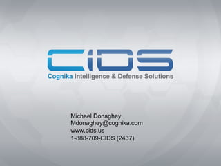 Michael Donaghey
Mdonaghey@cognika.com
www.cids.us
1-888-709-CIDS (2437)
 