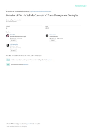 See discussions, stats, and author profiles for this publication at: https://www.researchgate.net/publication/265709143
Overview of Electric Vehicle Concept and Power Management Strategies
Conference Paper · November 2014
DOI: 10.1109/CISTEM.2014.7077026
CITATIONS
12
READS
26,870
3 authors:
Some of the authors of this publication are also working on these related projects:
Induction motor and permanent magnet synchronous motor modeling and control View project
electrical vehicle researches View project
Aymen Flah
National Engineering School of Gabes
51 PUBLICATIONS   175 CITATIONS   
SEE PROFILE
Sbita Lassaad
University of Gabès
286 PUBLICATIONS   1,118 CITATIONS   
SEE PROFILE
Chokri Mahmoudi
University of Gabès
6 PUBLICATIONS   23 CITATIONS   
SEE PROFILE
All content following this page was uploaded by Aymen Flah on 05 January 2015.
The user has requested enhancement of the downloaded file.
 