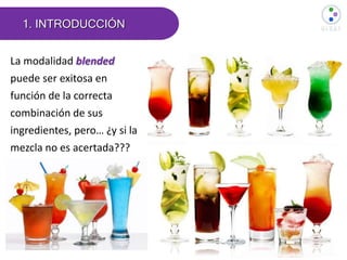 1. INTRODUCCIÓN
La modalidad blended
puede ser exitosa en
función de la correcta
combinación de sus
ingredientes, pero… ¿y si la
mezcla no es acertada???
 