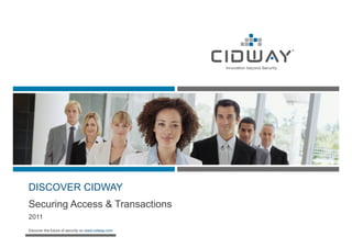 DISCOVER CIDWAY
Securing Access & Transactions
2011
Discover the future of security on www.cidway.com
 