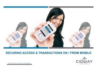 SECURING ACCESS & TRANSACTIONS ON / FROM MOBILE


 Discover the future of security on www.cidway.com
 
