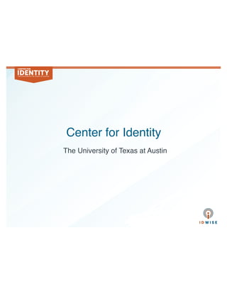 Center for Identity! 
The University of Texas at Austin! 
 