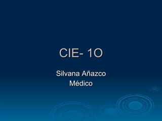 CIE- 1O Silvana Añazco Médico 