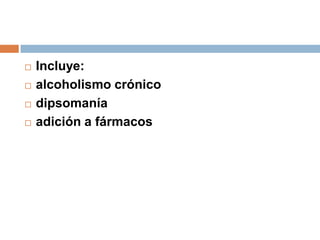Incluye: alcoholismo crónicodipsomaníaadición a fármacos