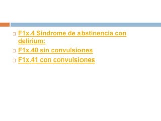 F1x.4 Síndrome de abstinencia con delirium:F1x.40 sin convulsionesF1x.41 con convulsiones