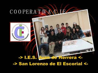 COOPERATIVA C.I.E -> I.E.S. Juan de Herrera <- -> San Lorenzo de El Escorial <- 