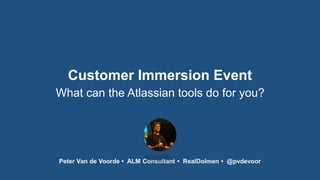 Customer Immersion Event
What can the Atlassian tools do for you?
 