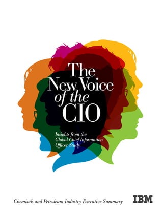 The
               New Voice
                  of the
                      CIO
                   Insights from the
                   Global Chief Information
                   Officer Study




Chemicals and Petroleum Industry Executive Summary

 