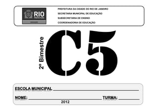 CoordenadoriadeEducaçãoCIÊNCIAS-5ºAno
2ºBIMESTRE/2012
PREFEITURA DA CIDADE DO RIO DE JANEIRO
SECRETARIA MUNICIPAL DE EDUCAÇÃO
SUBSECRETARIA DE ENSINO
COORDENADORIA DE EDUCAÇÃO
2ºBimestre
2012
 