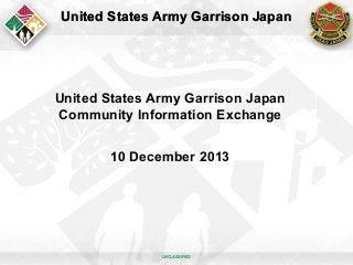 United States Army Garrison Japan

United States Army Garrison Japan
Community Information Exchange
10 December 2013

UNCLASSIFIED

 